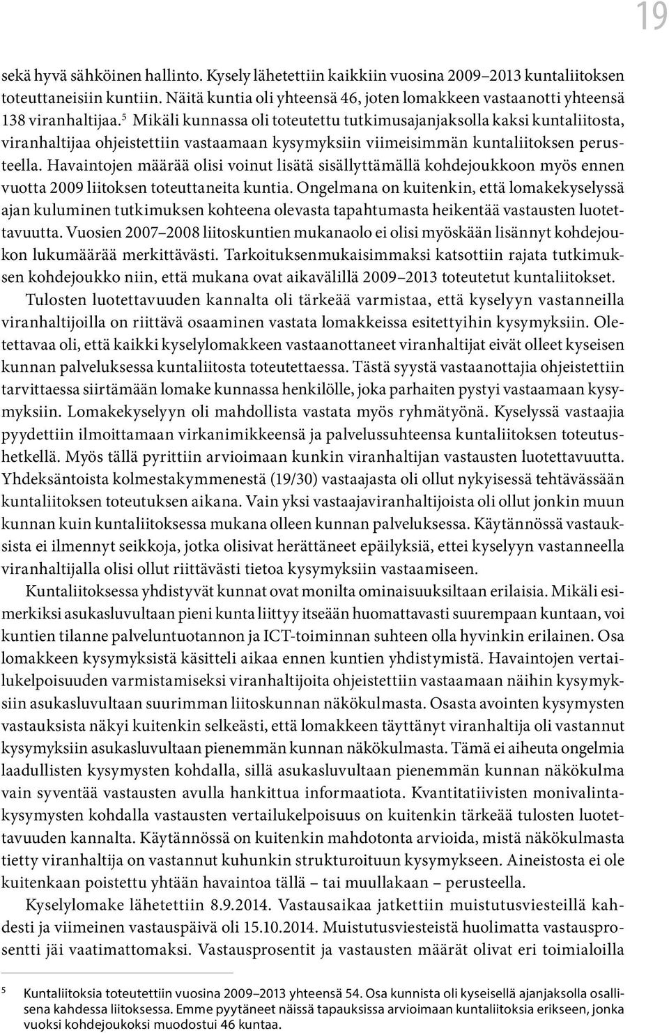 5 Mikäli kunnassa oli toteutettu tutkimusajanjaksolla kaksi kuntaliitosta, viranhaltijaa ohjeistettiin vastaamaan kysymyksiin viimeisimmän kuntaliitoksen perusteella.