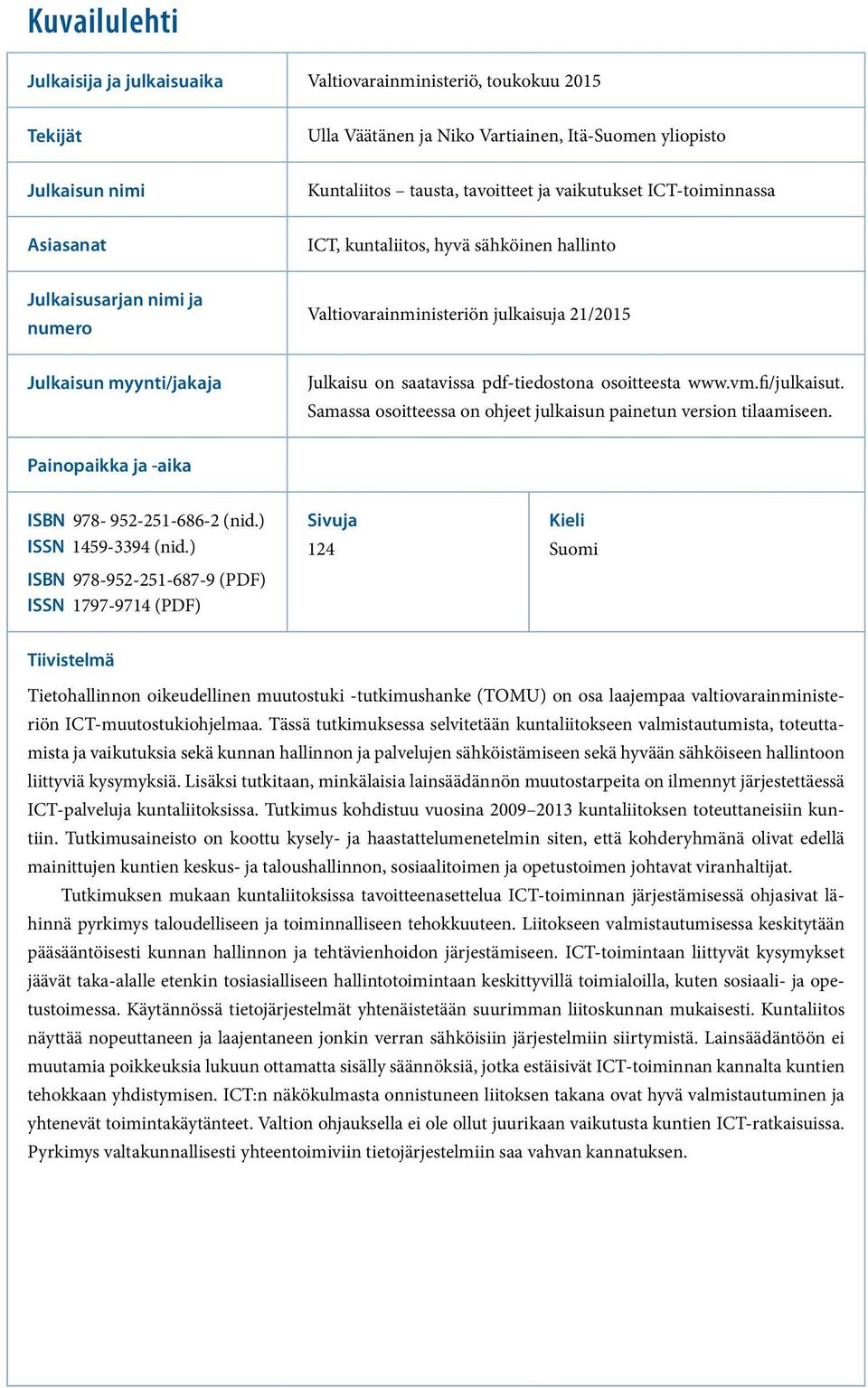 pdf-tiedostona osoitteesta www.vm.fi/julkaisut. Samassa osoitteessa on ohjeet julkaisun painetun version tilaamiseen. Painopaikka ja -aika ISBN 978-952-251-686-2 (nid.) ISSN 1459-3394 (nid.