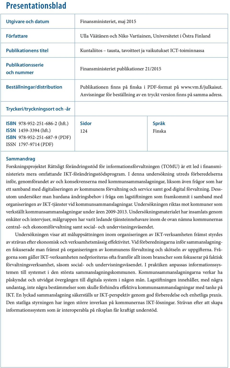 Anvisningar för beställning av en tryckt version finns på samma adress. Tryckeri/tryckningsort och -år ISBN 978-952-251-686-2 (hft.) ISSN 1459-3394 (hft.