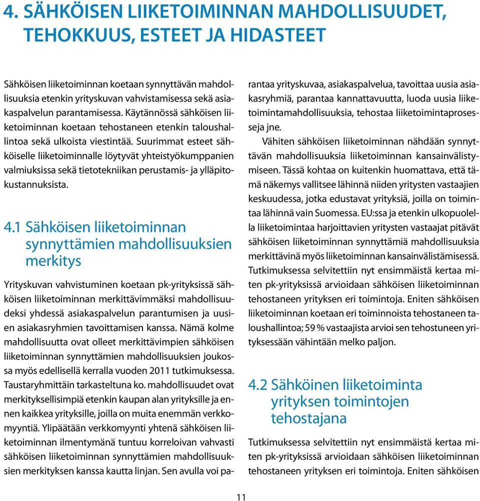 Suurimmat esteet sähköiselle liiketoiminnalle löytyvät yhteistyökumppanien valmiuksissa sekä tietotekniikan perustamis- ja ylläpitokustannuksista. 4.