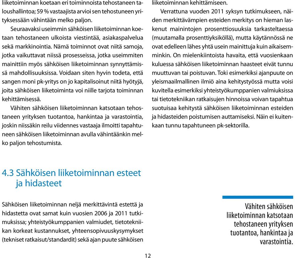 Nämä toiminnot ovat niitä samoja, jotka vaikuttavat niissä prosesseissa, jotka useimmiten mainittiin myös sähköisen liiketoiminnan synnyttämissä mahdollisuuksissa.