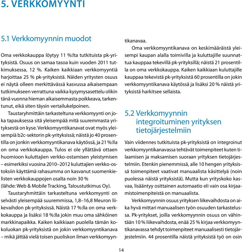 Näiden yritysten osuus ei näytä olleen merkittävässä kasvussa aikaisempaan tutkimukseen verrattuna vaikka kysymysasettelu olikin tänä vuonna hieman aikaisemmasta poikkeava, tarkentunut, eikä siten