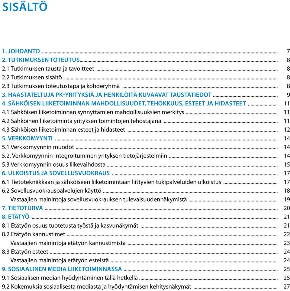 .. 11 4. Sähköisen liiketoiminnan esteet ja hidasteet... 12 5. VERKKOMYYNTI... 14 5.1 Verkkomyynnin muodot... 14 5.2. Verkkomyynnin integroituminen yrityksen tietojärjestelmiin... 14 5. Verkkomyynnin osuus liikevaihdosta.