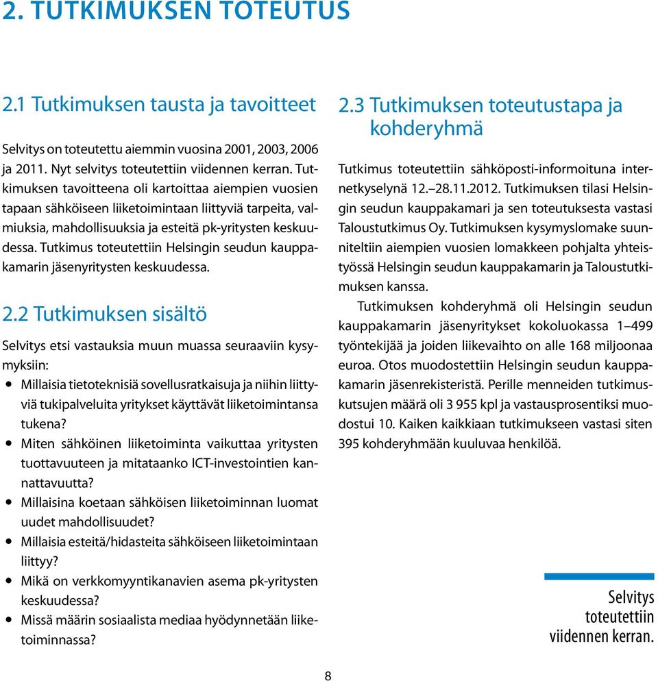 Tutkimus toteutettiin Helsingin seudun kauppakamarin jäsenyritysten keskuudessa. 2.