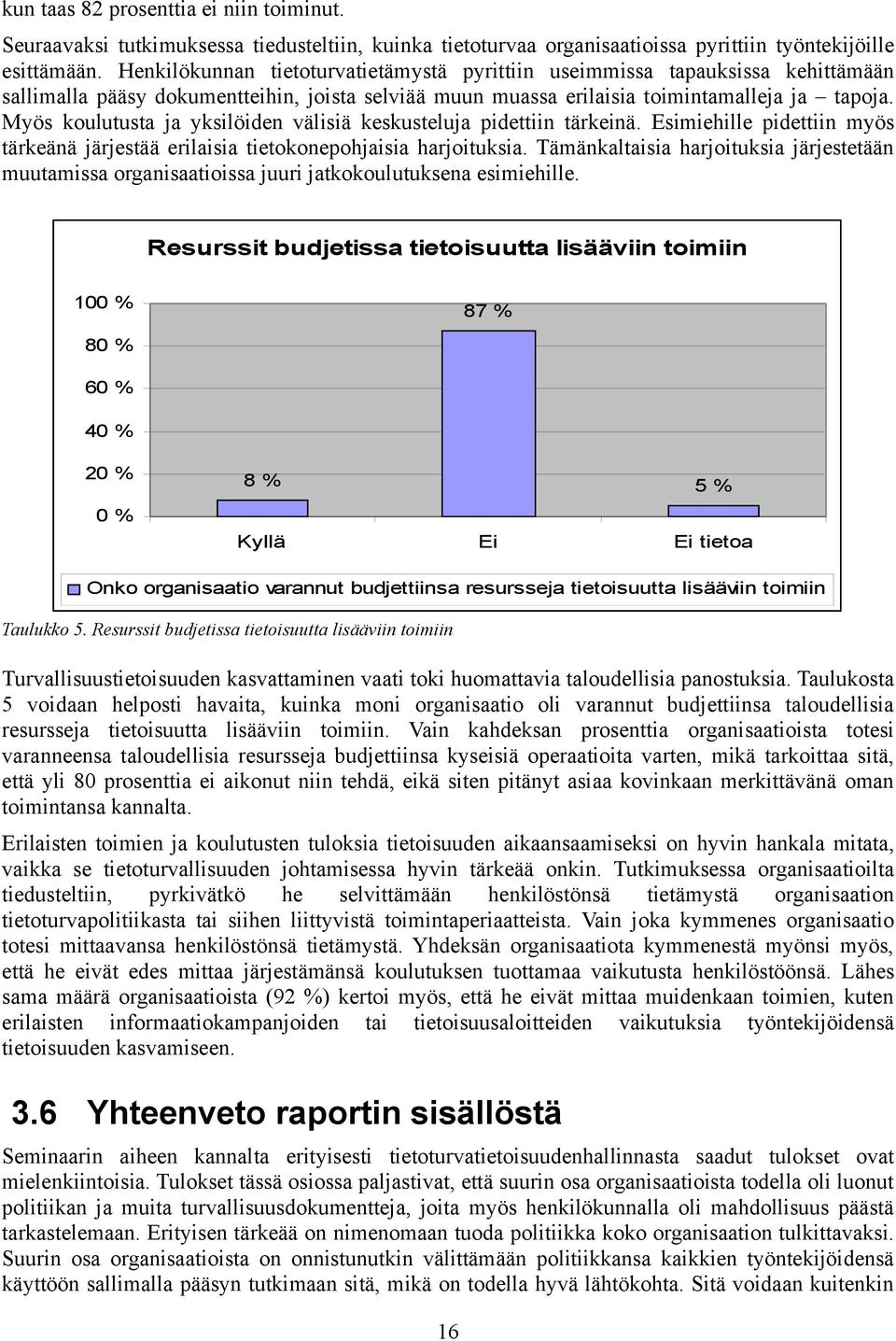 Myös koulutusta ja yksilöiden välisiä keskusteluja pidettiin tärkeinä. Esimiehille pidettiin myös tärkeänä järjestää erilaisia tietokonepohjaisia harjoituksia.