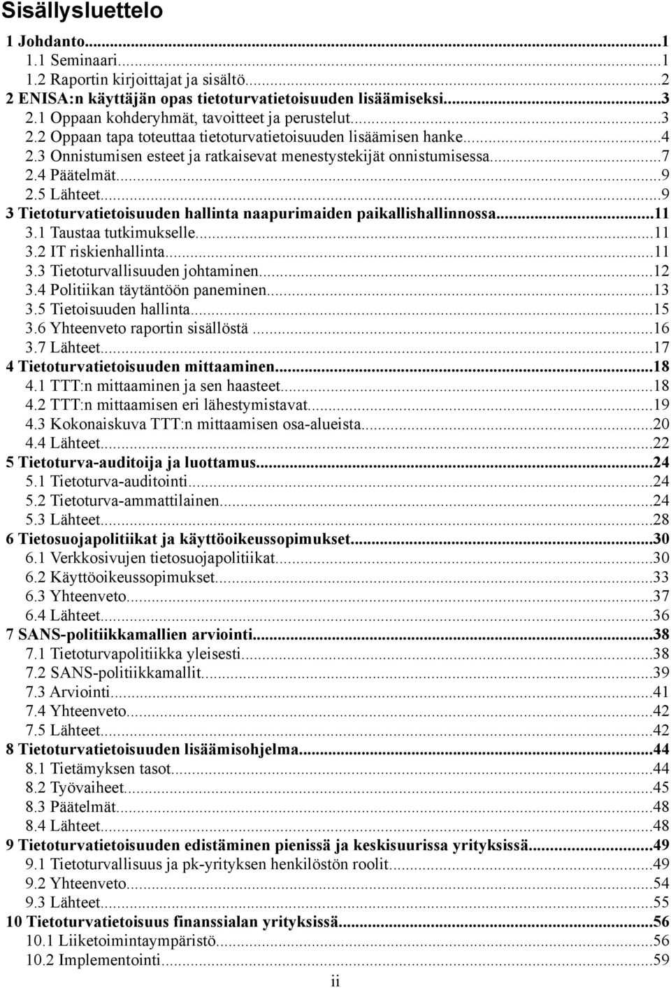 4 Päätelmät...9 2.5 Lähteet...9 3 Tietoturvatietoisuuden hallinta naapurimaiden paikallishallinnossa...11 3.1 Taustaa tutkimukselle...11 3.2 IT riskienhallinta...11 3.3 Tietoturvallisuuden johtaminen.