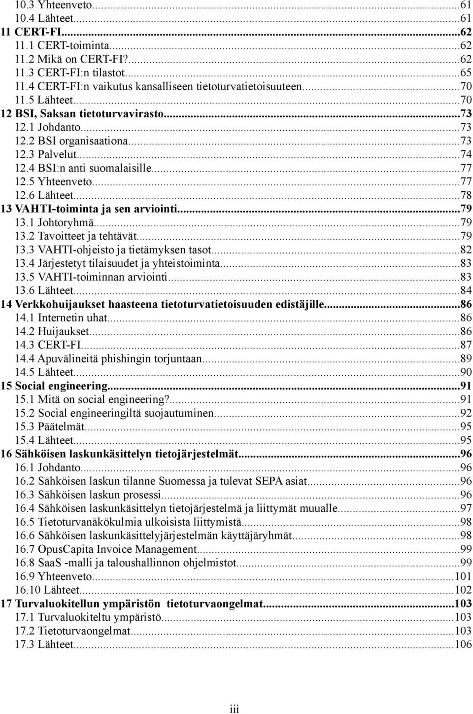 ..78 13 VAHTI-toiminta ja sen arviointi...79 13.1 Johtoryhmä...79 13.2 Tavoitteet ja tehtävät...79 13.3 VAHTI-ohjeisto ja tietämyksen tasot...82 13.4 Järjestetyt tilaisuudet ja yhteistoiminta...83 13.