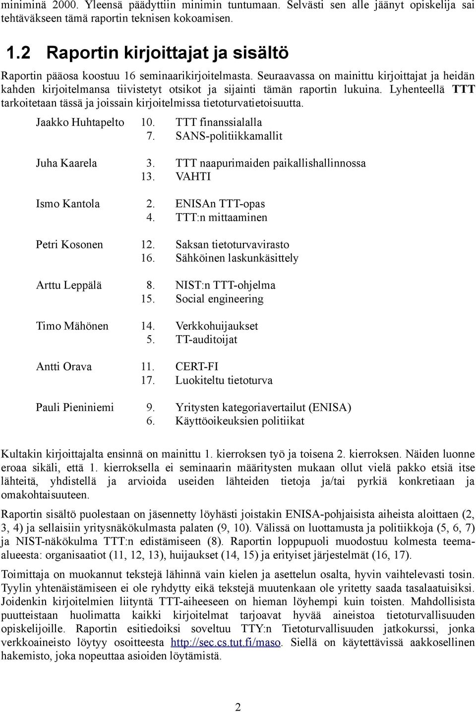 Seuraavassa on mainittu kirjoittajat ja heidän kahden kirjoitelmansa tiivistetyt otsikot ja sijainti tämän raportin lukuina.