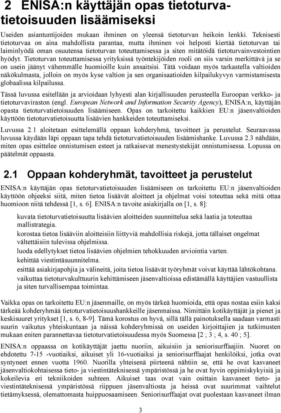 tietoturvainvestointien hyödyt. Tietoturvan toteuttamisessa yrityksissä työntekijöiden rooli on siis varsin merkittävä ja se on usein jäänyt vähemmälle huomioille kuin ansaitsisi.