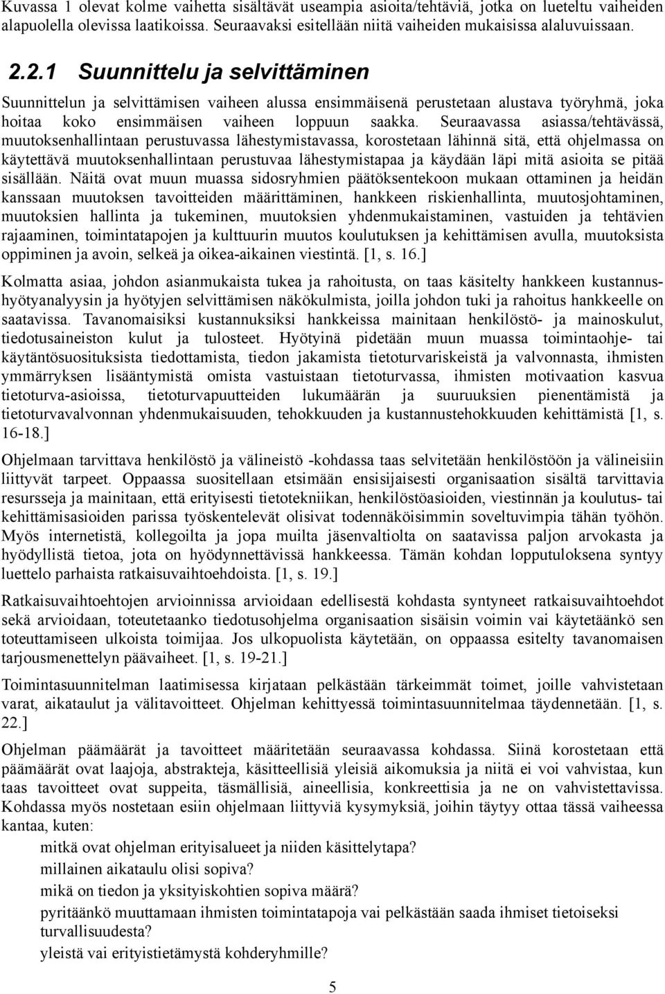 Seuraavassa asiassa/tehtävässä, muutoksenhallintaan perustuvassa lähestymistavassa, korostetaan lähinnä sitä, että ohjelmassa on käytettävä muutoksenhallintaan perustuvaa lähestymistapaa ja käydään