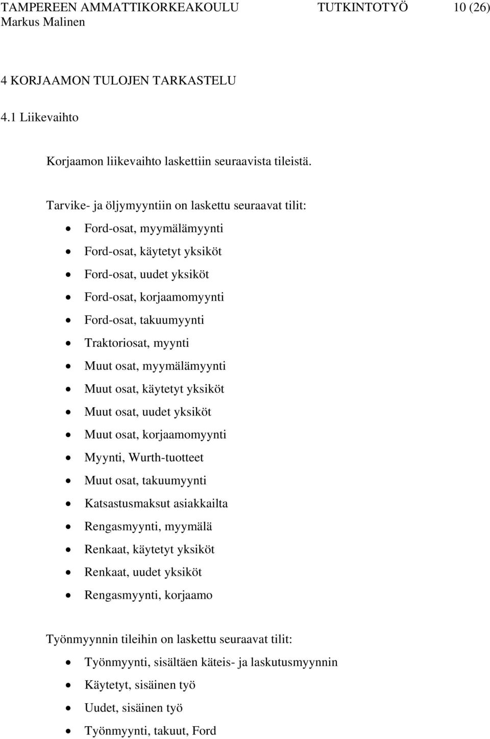 myynti Muut osat, myymälämyynti Muut osat, käytetyt yksiköt Muut osat, uudet yksiköt Muut osat, korjaamomyynti Myynti, Wurth-tuotteet Muut osat, takuumyynti Katsastusmaksut asiakkailta