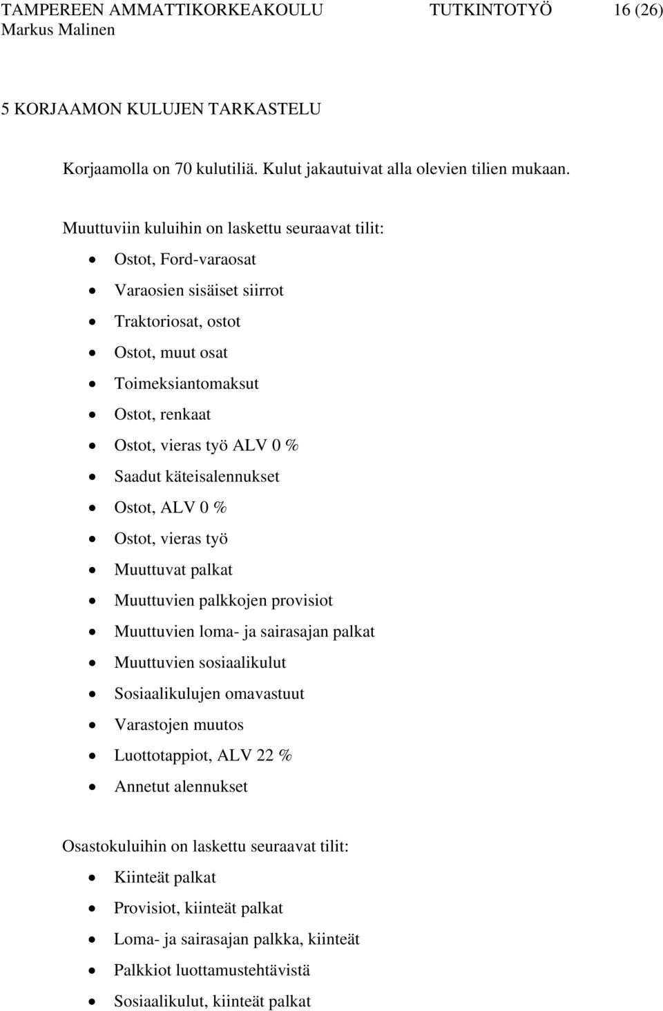 Saadut käteisalennukset Ostot, ALV 0 % Ostot, vieras työ Muuttuvat palkat Muuttuvien palkkojen provisiot Muuttuvien loma- ja sairasajan palkat Muuttuvien sosiaalikulut Sosiaalikulujen omavastuut