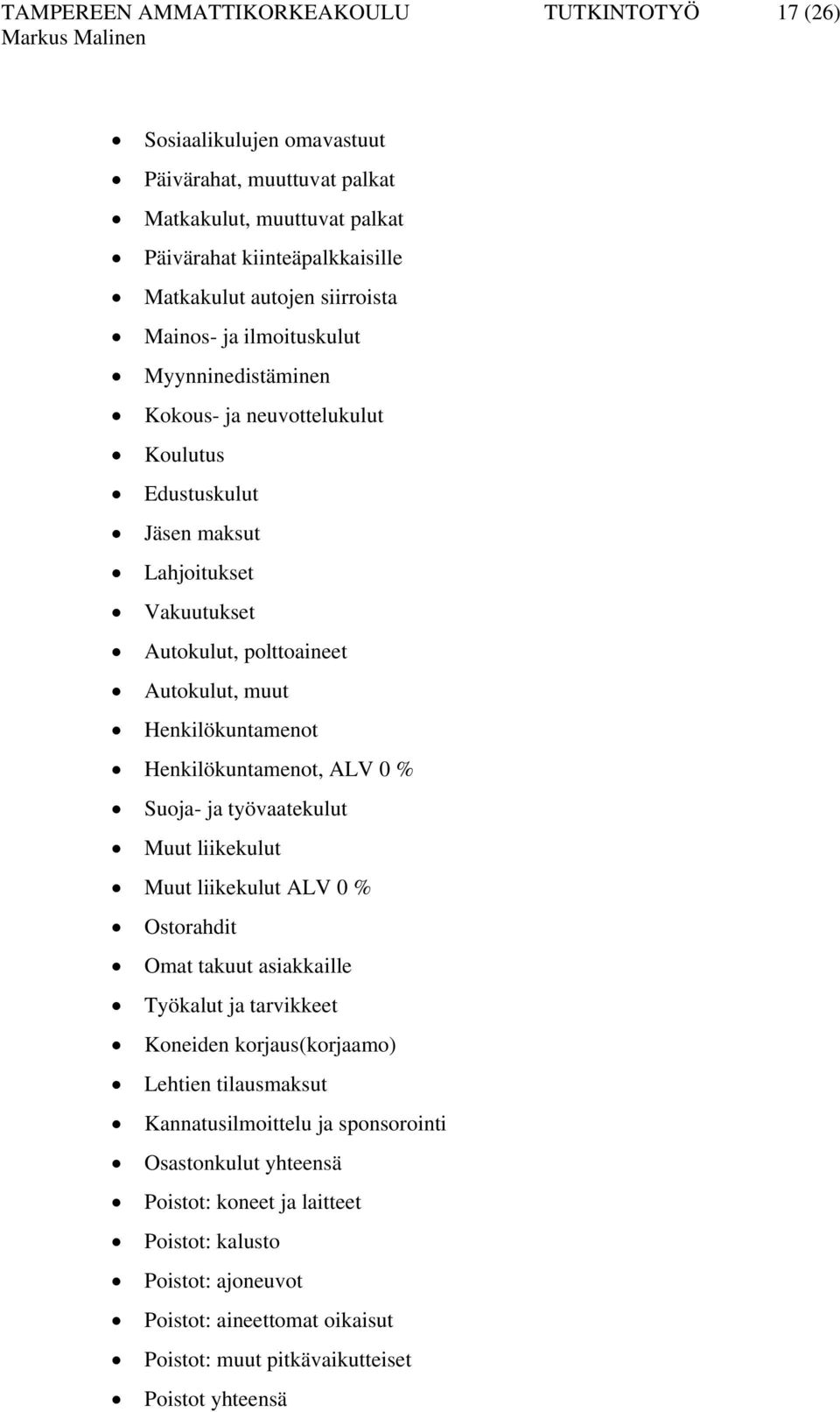 Henkilökuntamenot, ALV 0 % Suoja- ja työvaatekulut Muut liikekulut Muut liikekulut ALV 0 % Ostorahdit Omat takuut asiakkaille Työkalut ja tarvikkeet Koneiden korjaus(korjaamo) Lehtien