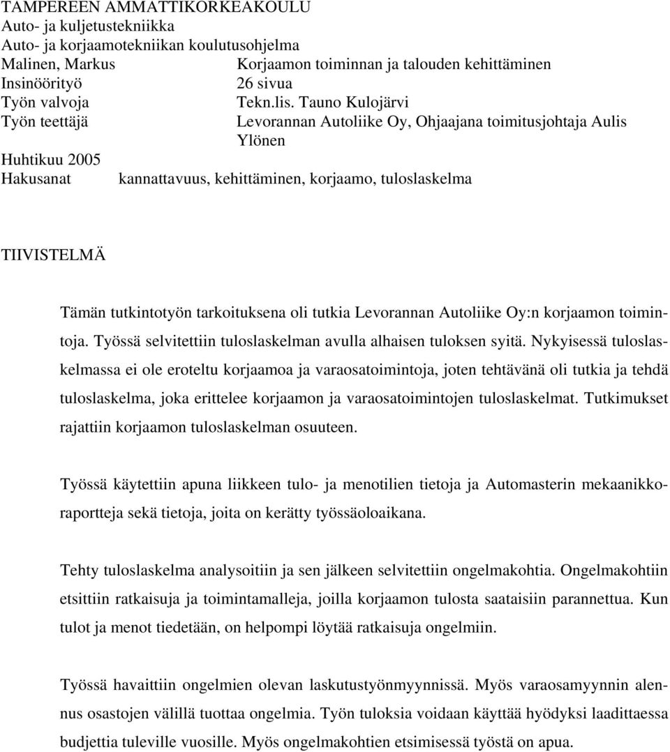 Tauno Kulojärvi Levorannan Autoliike Oy, Ohjaajana toimitusjohtaja Aulis Ylönen kannattavuus, kehittäminen, korjaamo, tuloslaskelma TIIVISTELMÄ Tämän tutkintotyön tarkoituksena oli tutkia Levorannan