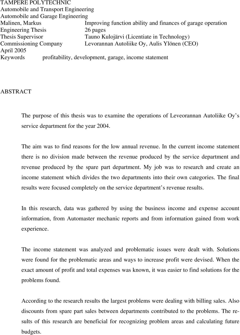 ABSTRACT The purpose of this thesis was to examine the operations of Leveorannan Autoliike Oy s service department for the year 2004. The aim was to find reasons for the low annual revenue.