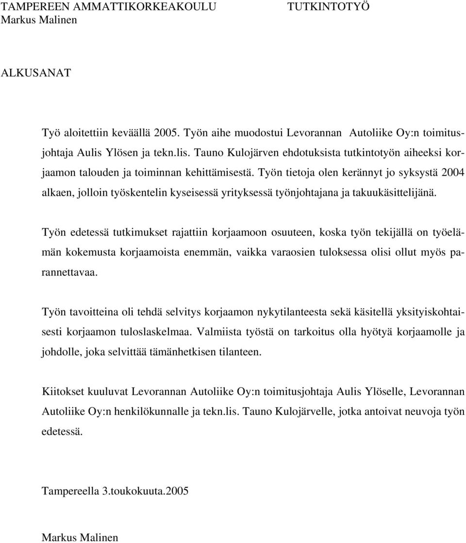 Työn tietoja olen kerännyt jo syksystä 2004 alkaen, jolloin työskentelin kyseisessä yrityksessä työnjohtajana ja takuukäsittelijänä.