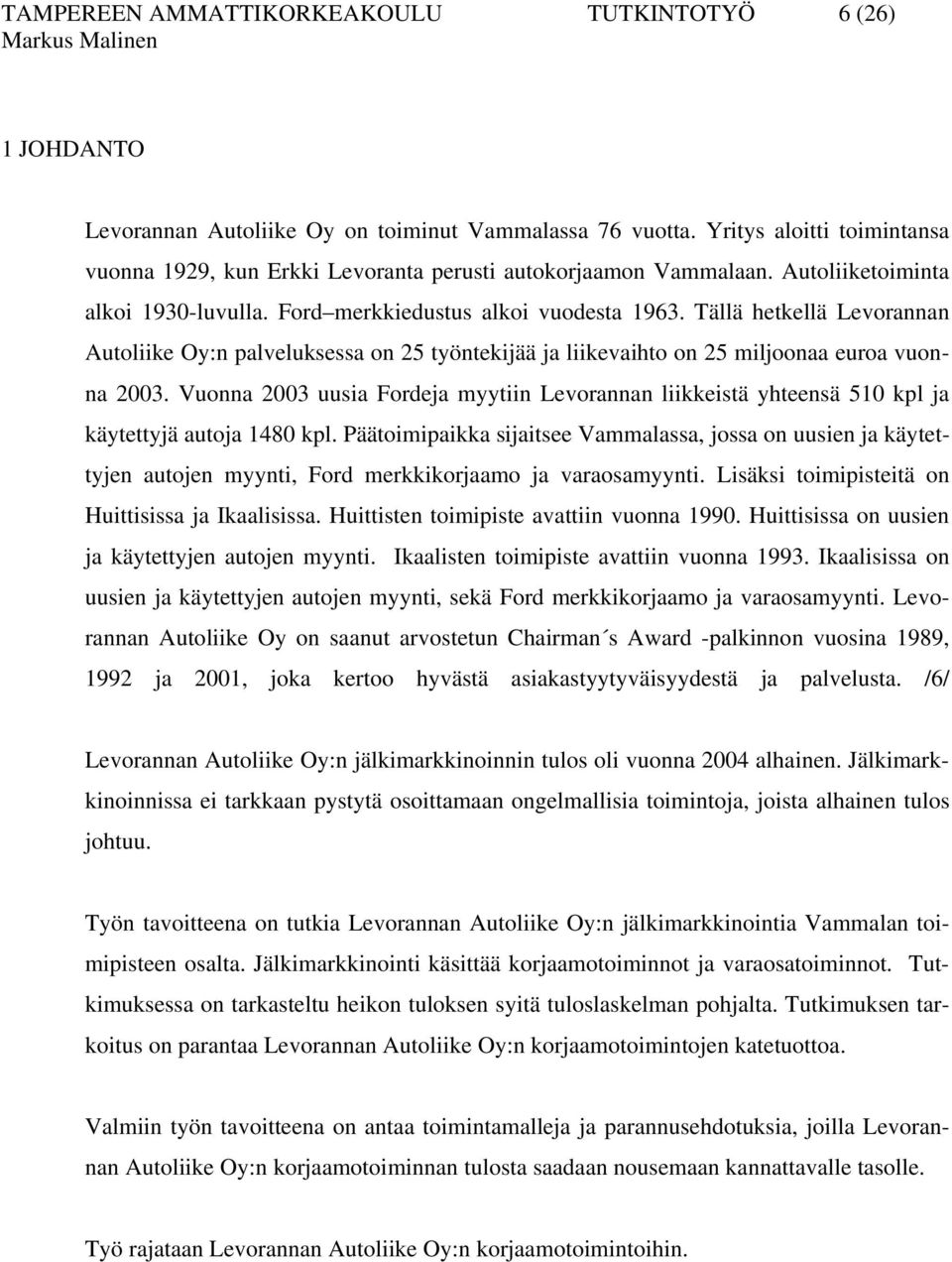 Tällä hetkellä Levorannan Autoliike Oy:n palveluksessa on 25 työntekijää ja liikevaihto on 25 miljoonaa euroa vuonna 2003.