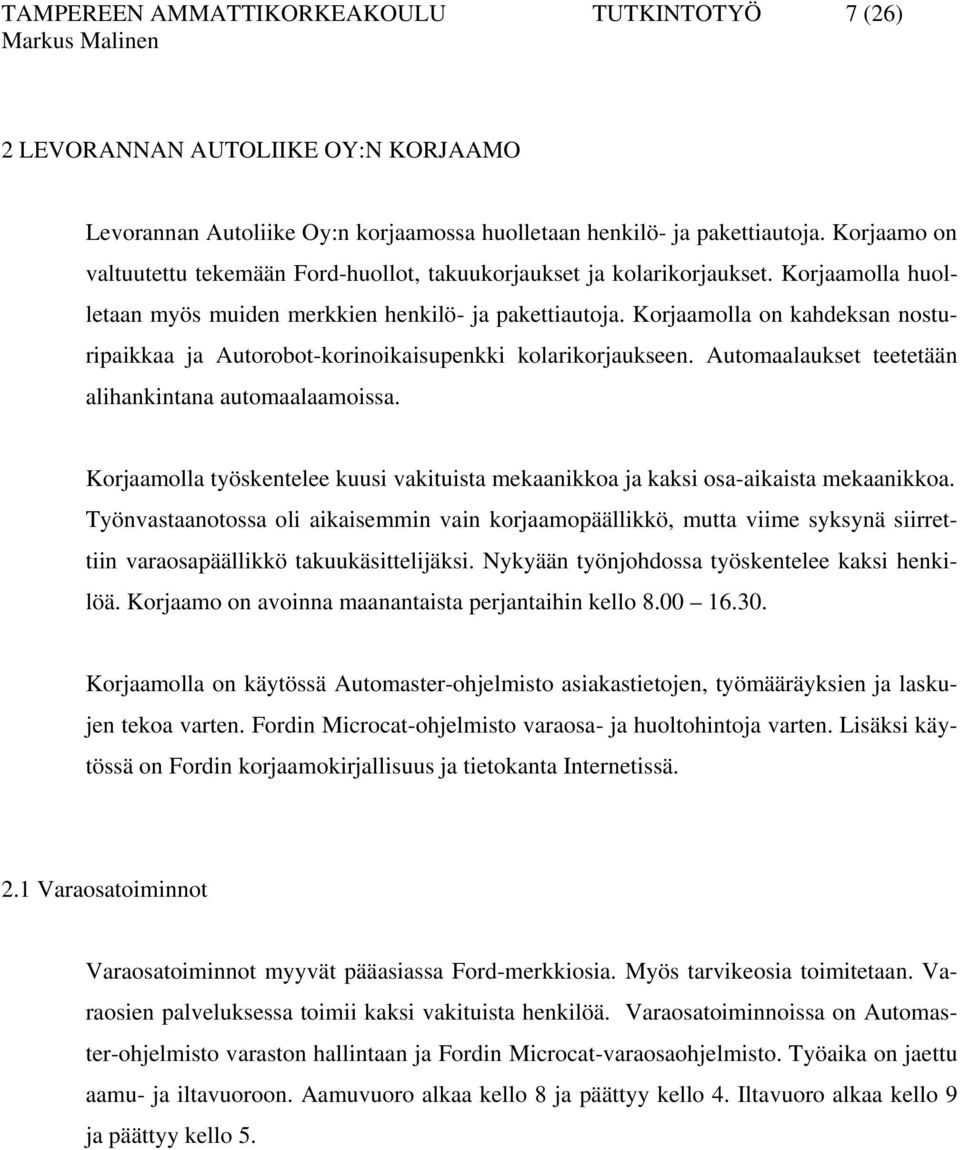 Korjaamolla on kahdeksan nosturipaikkaa ja Autorobot-korinoikaisupenkki kolarikorjaukseen. Automaalaukset teetetään alihankintana automaalaamoissa.