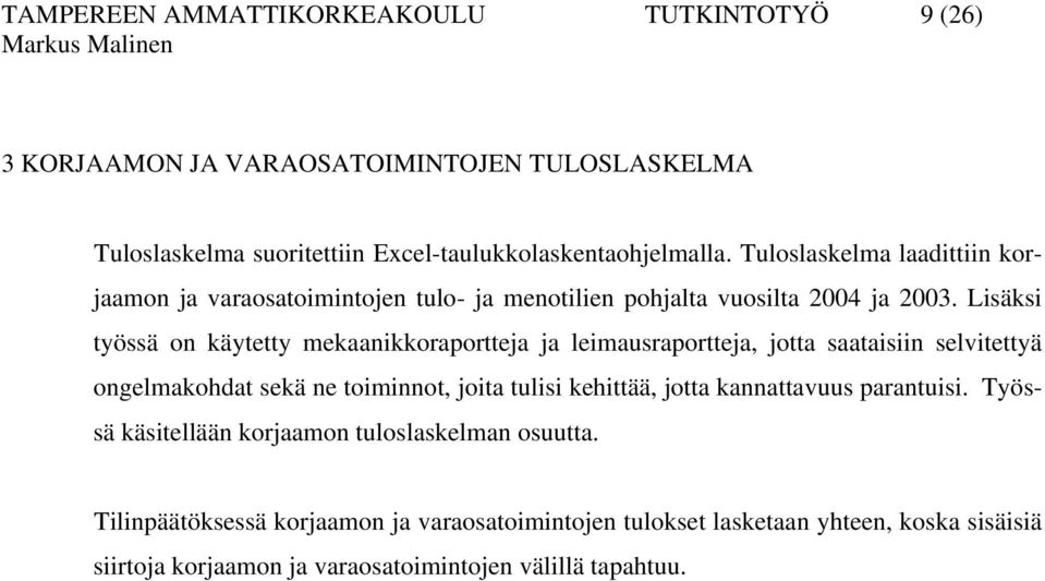 Lisäksi työssä on käytetty mekaanikkoraportteja ja leimausraportteja, jotta saataisiin selvitettyä ongelmakohdat sekä ne toiminnot, joita tulisi kehittää, jotta