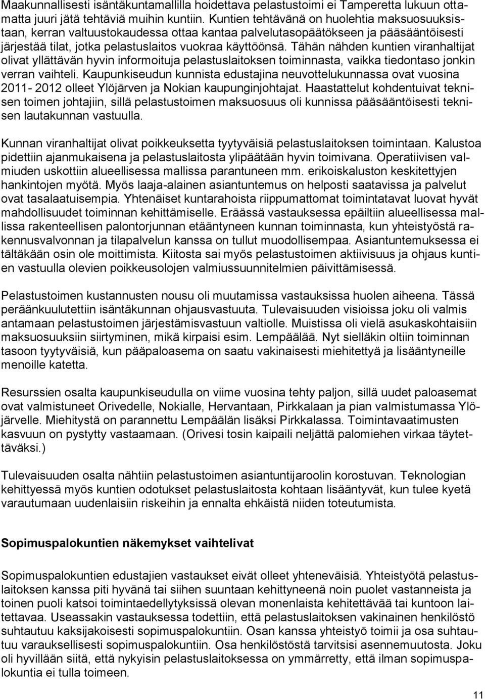 Tähän nähden kuntien viranhaltijat olivat yllättävän hyvin informoituja pelastuslaitoksen toiminnasta, vaikka tiedontaso jonkin verran vaihteli.