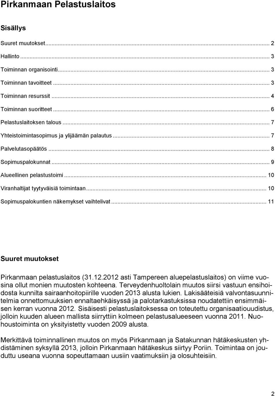 .. 10 Sopimuspalokuntien näkemykset vaihtelivat... 11 Suuret muutokset Pirkanmaan pelastuslaitos (31.12.2012 asti Tampereen aluepelastuslaitos) on viime vuosina ollut monien muutosten kohteena.