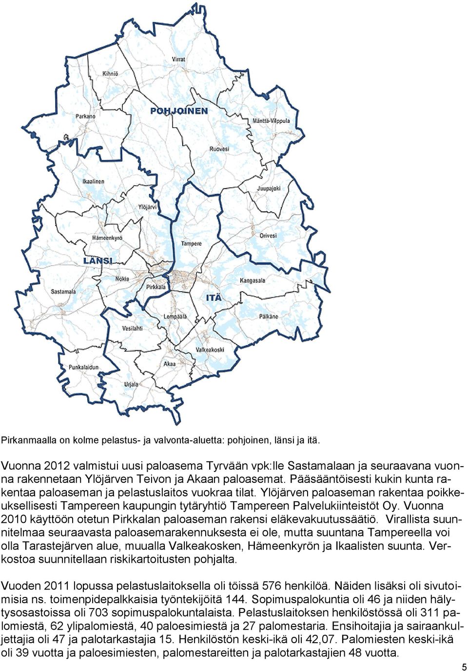 Pääsääntöisesti kukin kunta rakentaa paloaseman ja pelastuslaitos vuokraa tilat. Ylöjärven paloaseman rakentaa poikkeuksellisesti Tampereen kaupungin tytäryhtiö Tampereen Palvelukiinteistöt Oy.