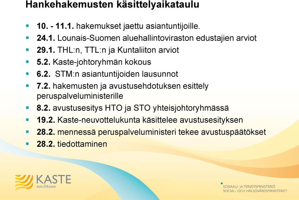 2. avustusesitys HTO ja STO yhteisjohtoryhmässä 19.2. Kaste-neuvottelukunta käsittelee avustusesityksen 28.2. mennessä peruspalveluministeri tekee avustuspäätökset 28.