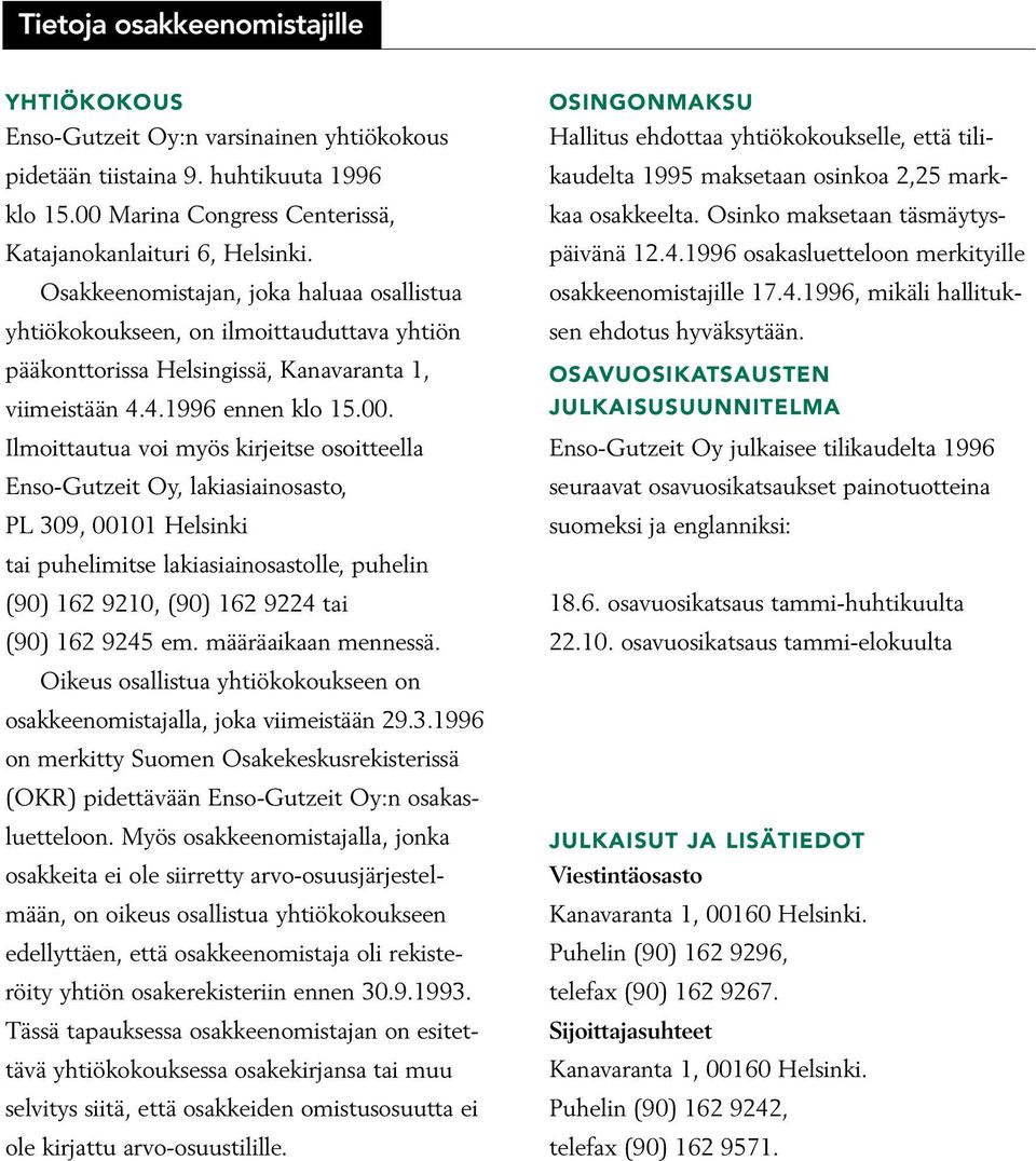 Ilmoittautua voi myös kirjeitse osoitteella Enso-Gutzeit Oy, lakiasiainosasto, PL 309, 00101 Helsinki tai puhelimitse lakiasiainosastolle, puhelin (90) 162 9210, (90) 162 9224 tai (90) 162 9245 em.