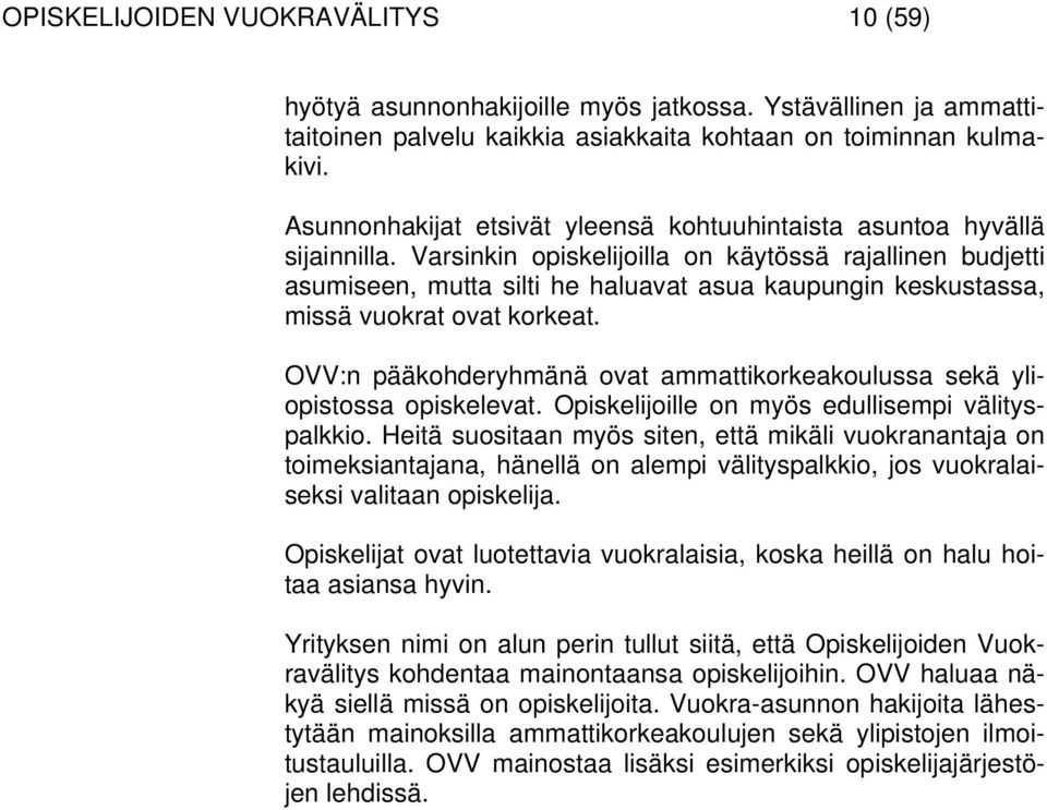 Varsinkin opiskelijoilla on käytössä rajallinen budjetti asumiseen, mutta silti he haluavat asua kaupungin keskustassa, missä vuokrat ovat korkeat.