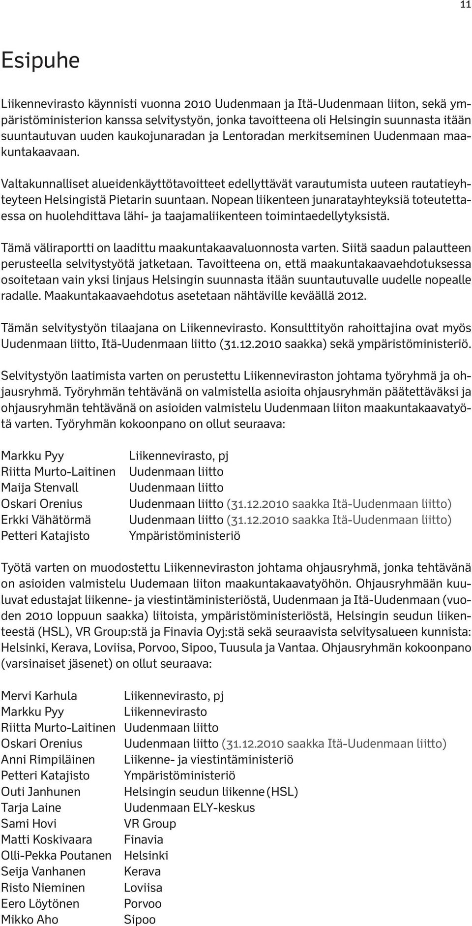 Nopean liikenteen junaratayhteyksiä toteutettaessa on huolehdittava lähi- ja taajamaliikenteen toimintaedellytyksistä. Tämä väliraportti on laadittu maakuntakaavaluonnosta varten.