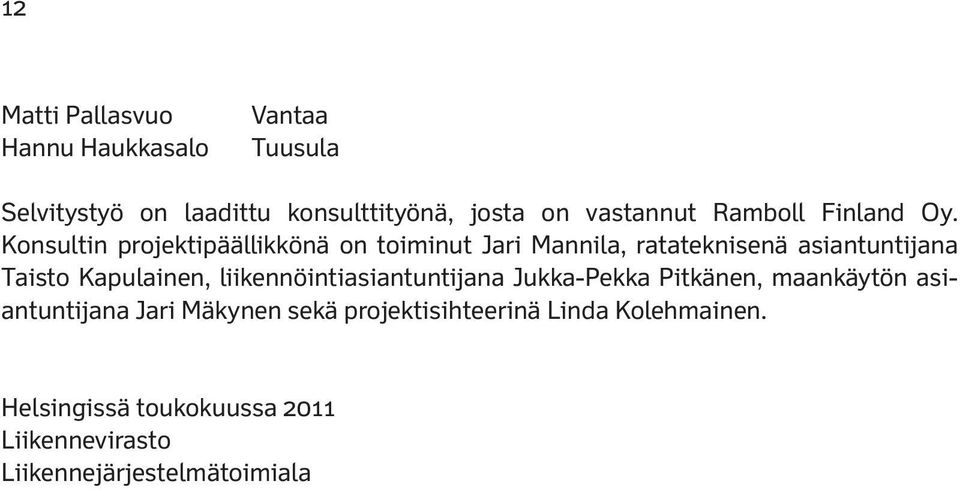 Konsultin projektipäällikkönä on toiminut Jari Mannila, ratateknisenä asiantuntijana Taisto Kapulainen,