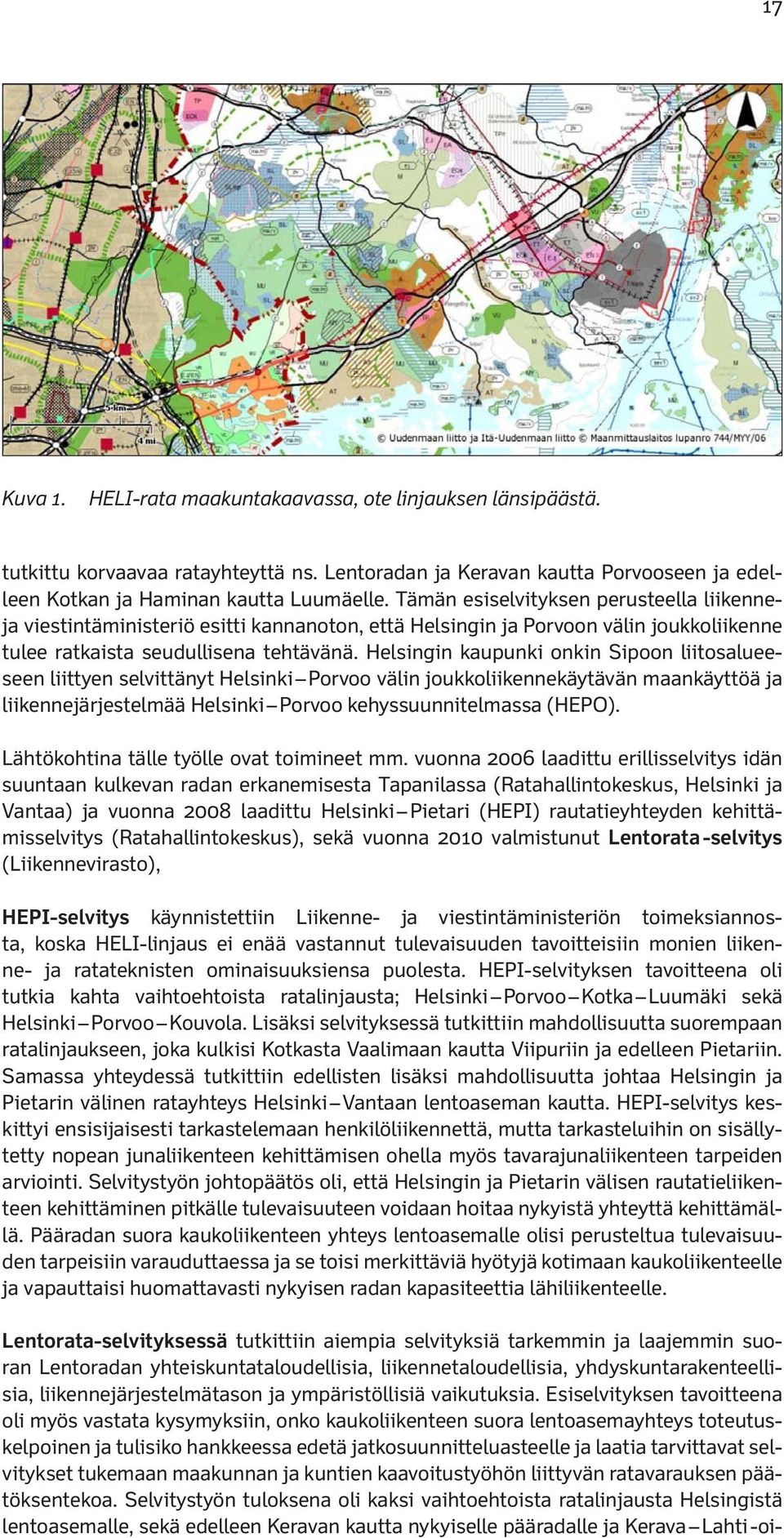 Helsingin kaupunki onkin Sipoon liitosalueeseen liittyen selvittänyt Helsinki Porvoo välin joukkoliikennekäytävän maankäyttöä ja liikennejärjestelmää Helsinki Porvoo kehyssuunnitelmassa (HEPO).