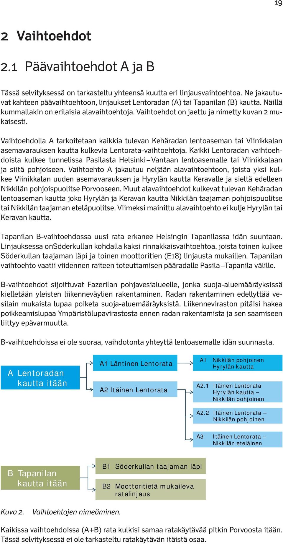 Vaihtoehdolla A tarkoitetaan kaikkia tulevan Kehäradan lentoaseman tai Viinikkalan asemavarauksen kautta kulkevia Lentorata-vaihtoehtoja.