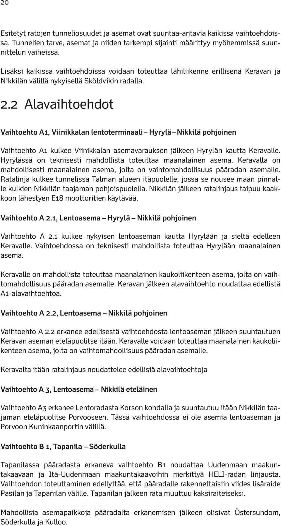 2 Alavaihtoehdot Vaihtoehto A1, Viinikkalan lentoterminaali Hyrylä Nikkilä pohjoinen Vaihtoehto A1 kulkee Viinikkalan asemavarauksen jälkeen Hyrylän kautta Keravalle.