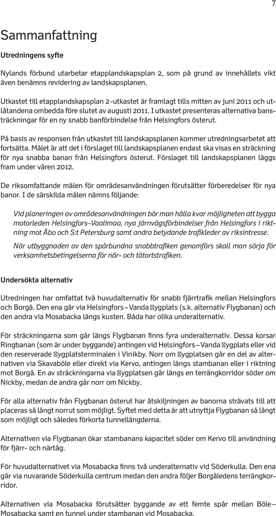 I utkastet presenteras alternativa bansträckningar för en ny snabb banförbindelse från Helsingfors österut.