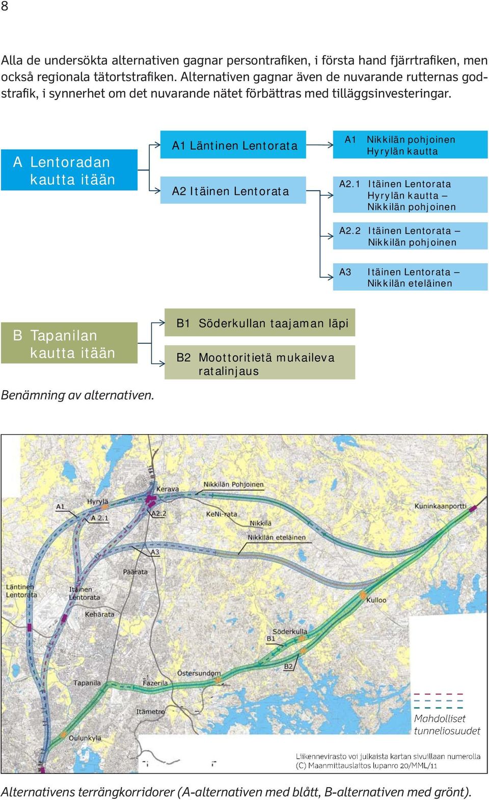 A Lentoradan kautta itään A1 Läntinen Lentorata A2 Itäinen Lentorata A1 Nikkilän pohjoinen Hyrylän kautta A2.1 Itäinen Lentorata Hyrylän kautta Nikkilän pohjoinen A2.