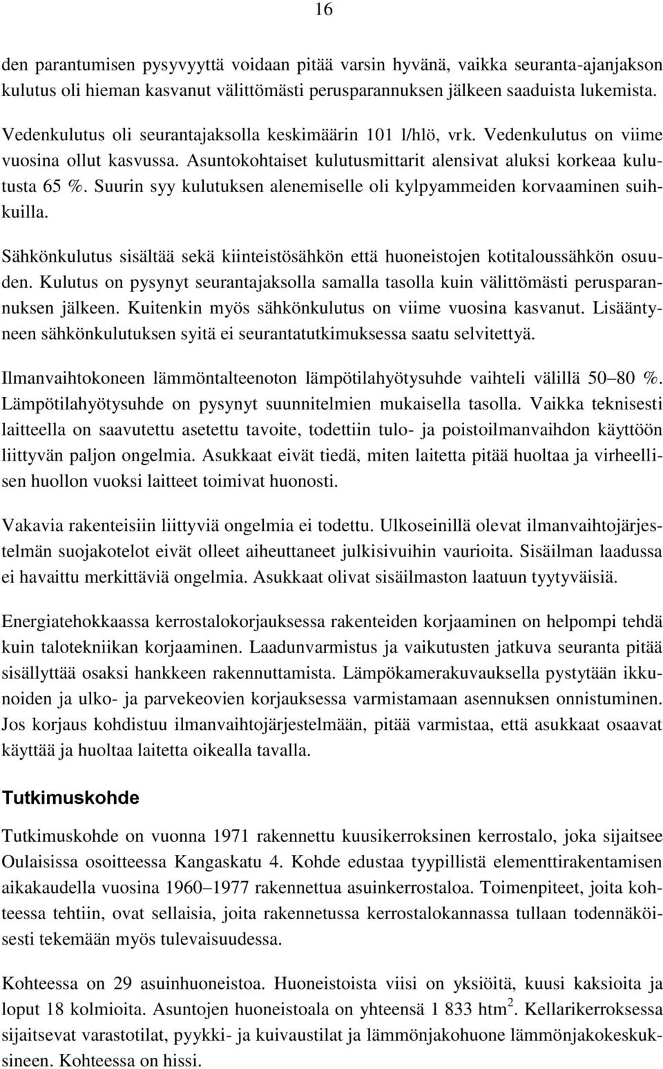 Suurin syy kulutuksen alenemiselle oli kylpyammeiden korvaaminen suihkuilla. Sähkönkulutus sisältää sekä kiinteistösähkön että huoneistojen kotitaloussähkön osuuden.