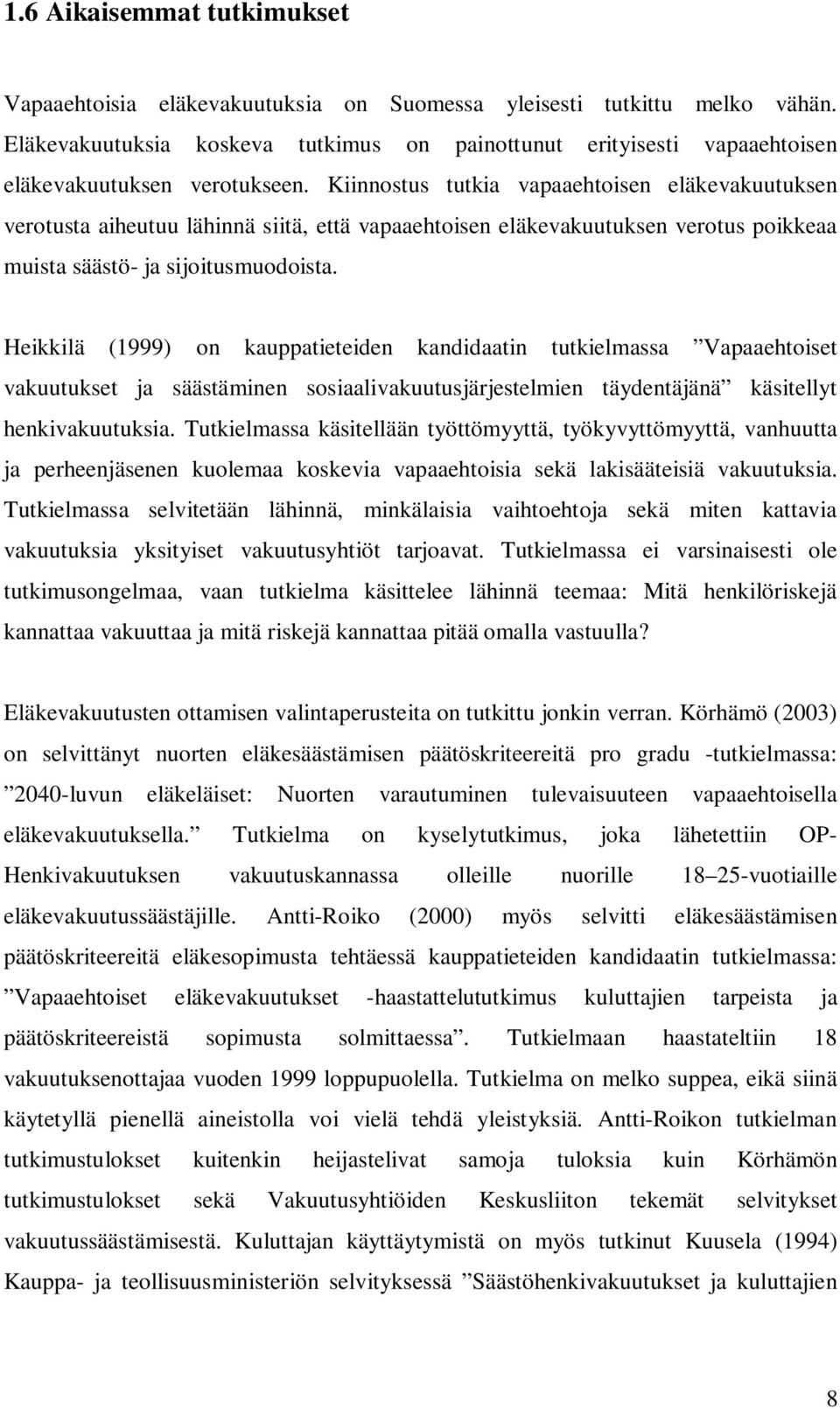 Kiinnostus tutkia vapaaehtoisen eläkevakuutuksen verotusta aiheutuu lähinnä siitä, että vapaaehtoisen eläkevakuutuksen verotus poikkeaa muista säästö- ja sijoitusmuodoista.