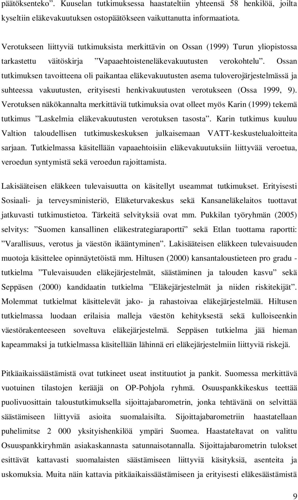 Ossan tutkimuksen tavoitteena oli paikantaa eläkevakuutusten asema tuloverojärjestelmässä ja suhteessa vakuutusten, erityisesti henkivakuutusten verotukseen (Ossa 1999, 9).