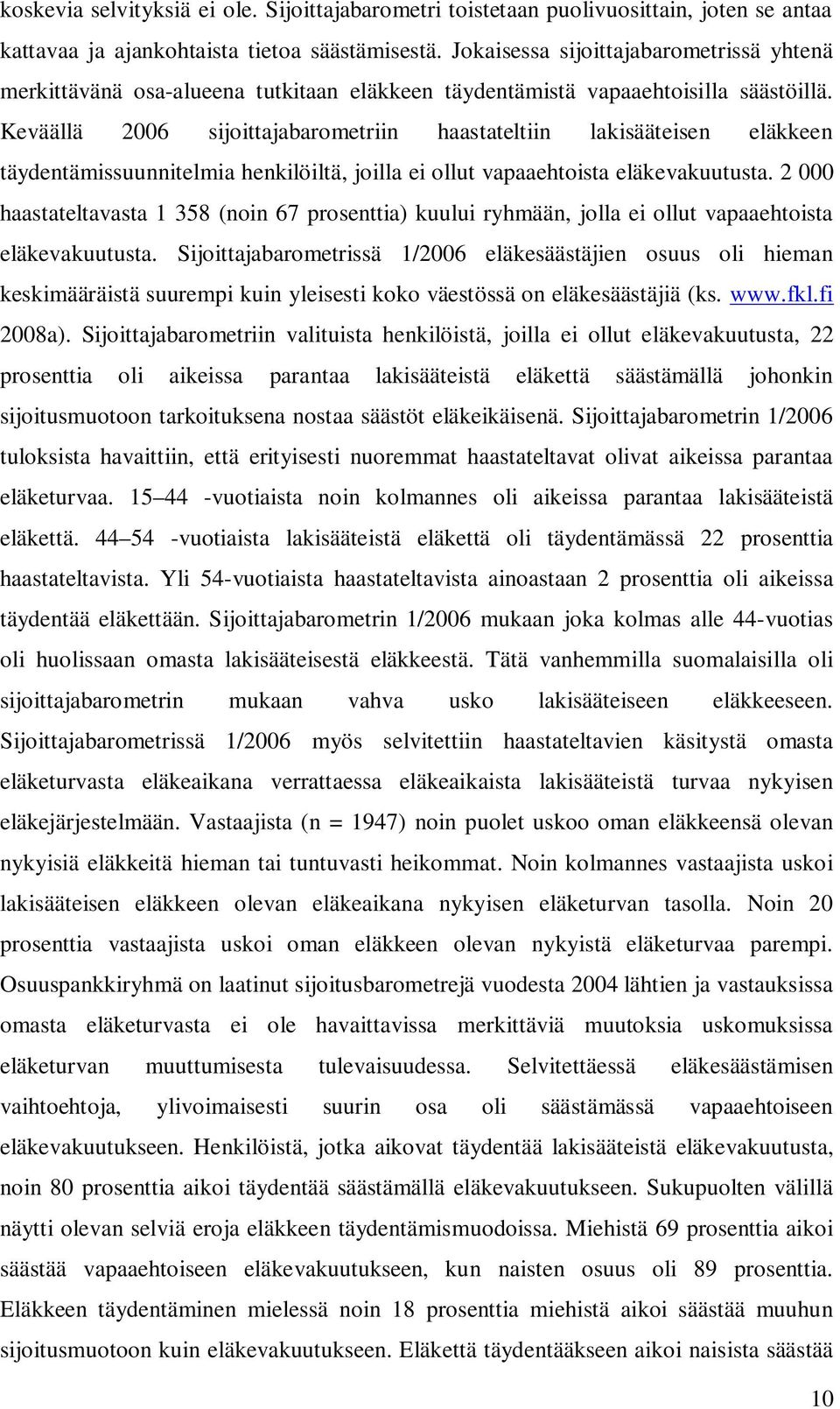 Keväällä 2006 sijoittajabarometriin haastateltiin lakisääteisen eläkkeen täydentämissuunnitelmia henkilöiltä, joilla ei ollut vapaaehtoista eläkevakuutusta.