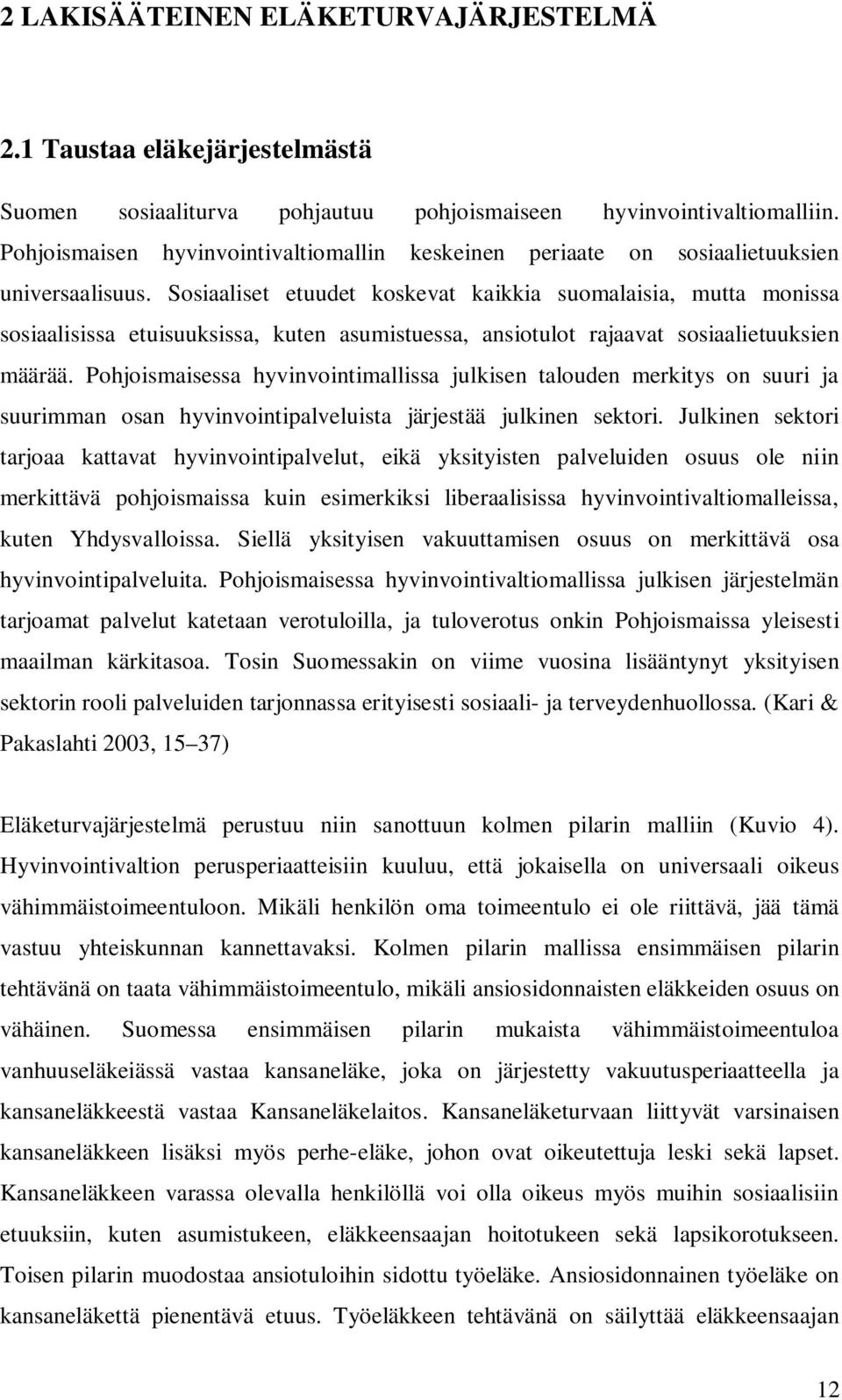 Sosiaaliset etuudet koskevat kaikkia suomalaisia, mutta monissa sosiaalisissa etuisuuksissa, kuten asumistuessa, ansiotulot rajaavat sosiaalietuuksien määrää.