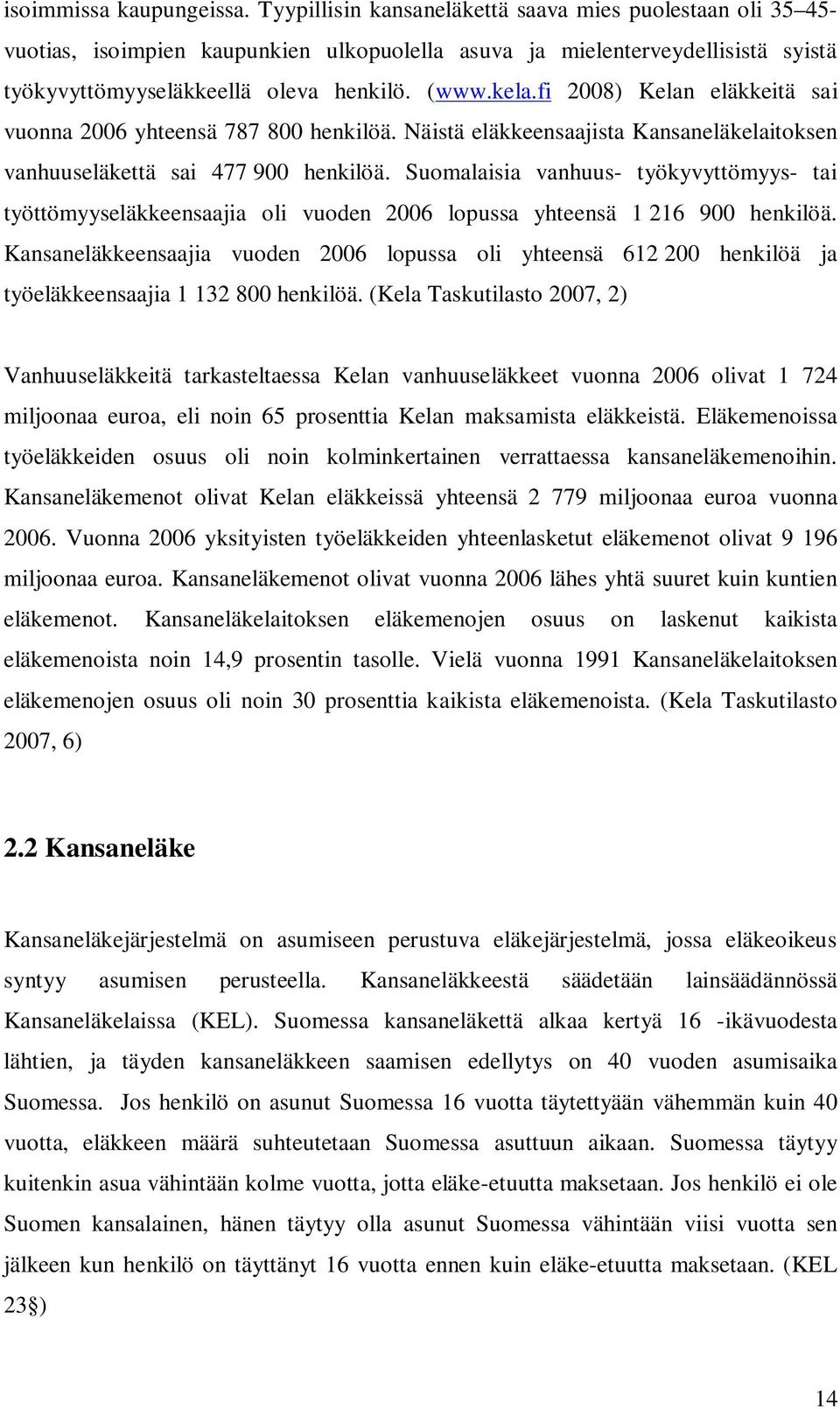 fi 2008) Kelan eläkkeitä sai vuonna 2006 yhteensä 787 800 henkilöä. Näistä eläkkeensaajista Kansaneläkelaitoksen vanhuuseläkettä sai 477 900 henkilöä.