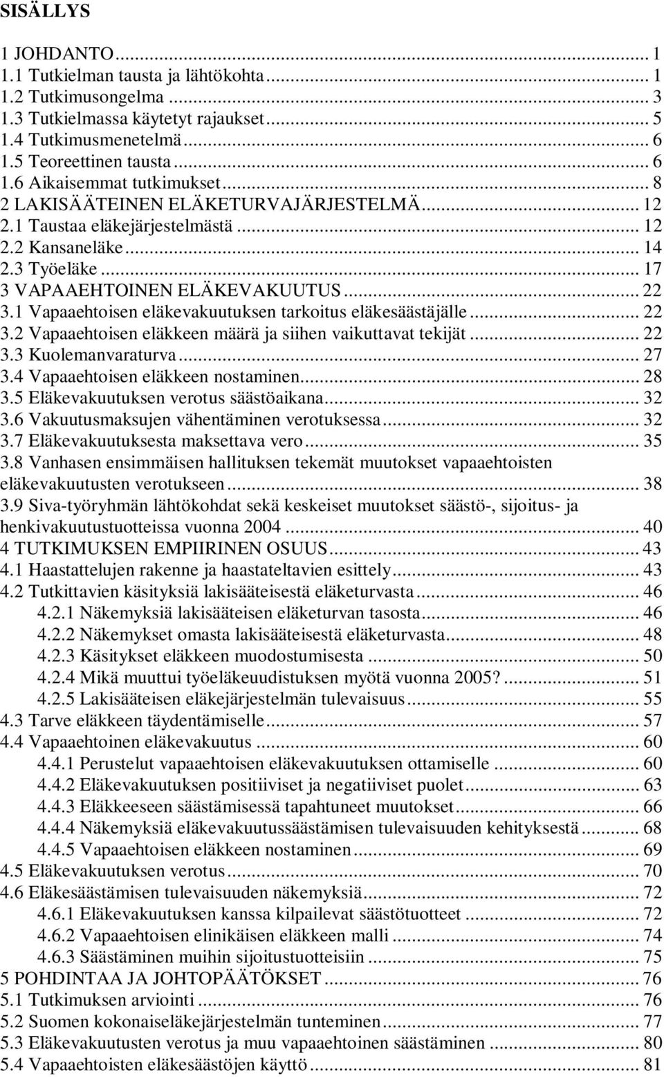 1 Vapaaehtoisen eläkevakuutuksen tarkoitus eläkesäästäjälle... 22 3.2 Vapaaehtoisen eläkkeen määrä ja siihen vaikuttavat tekijät... 22 3.3 Kuolemanvaraturva... 27 3.