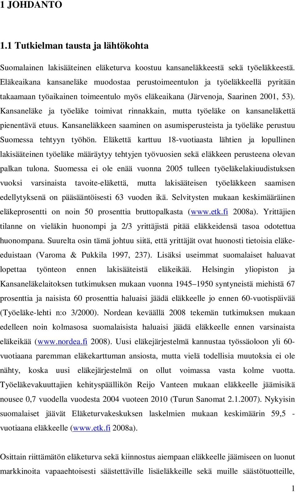 Kansaneläke ja työeläke toimivat rinnakkain, mutta työeläke on kansaneläkettä pienentävä etuus. Kansaneläkkeen saaminen on asumisperusteista ja työeläke perustuu Suomessa tehtyyn työhön.