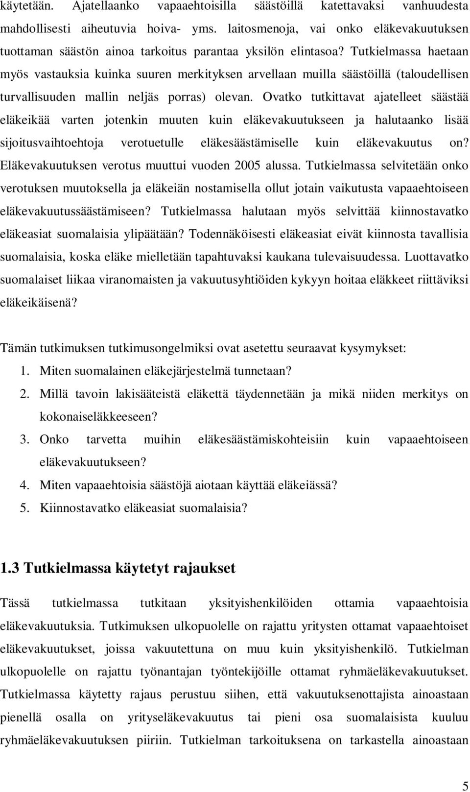 Tutkielmassa haetaan myös vastauksia kuinka suuren merkityksen arvellaan muilla säästöillä (taloudellisen turvallisuuden mallin neljäs porras) olevan.