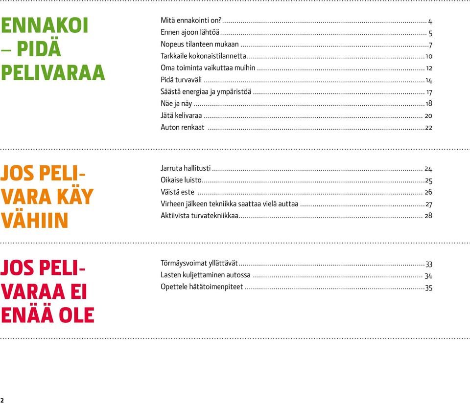 ..14 Säästä energiaa ja ympäristöä... 17 Näe ja näy...18 Jätä kelivaraa... 20 Auton renkaat...22 Jarruta hallitusti... 24 Oikaise luisto.