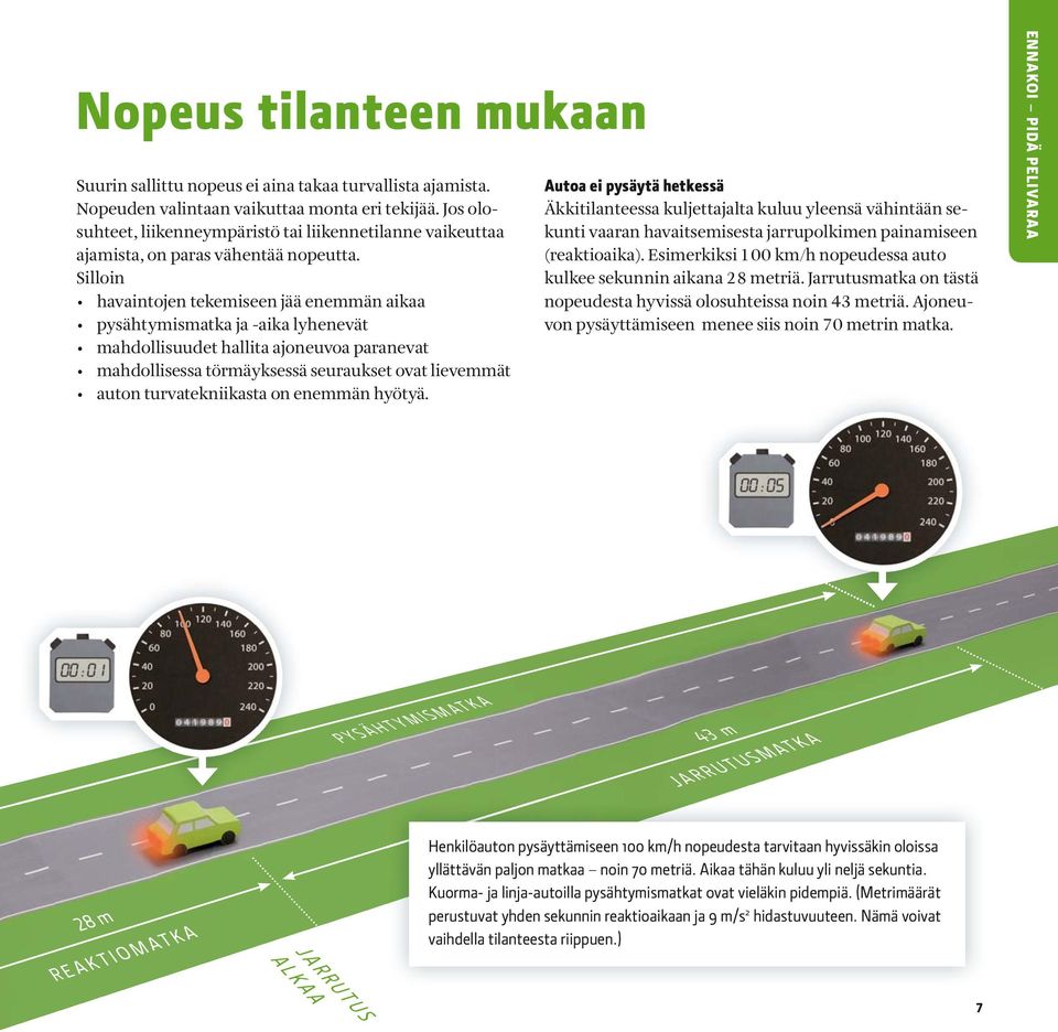 Silloin havaintojen tekemiseen jää enemmän aikaa pysähtymismatka ja -aika lyhenevät mahdollisuudet hallita ajoneuvoa paranevat mahdollisessa törmäyksessä seuraukset ovat lievemmät auton