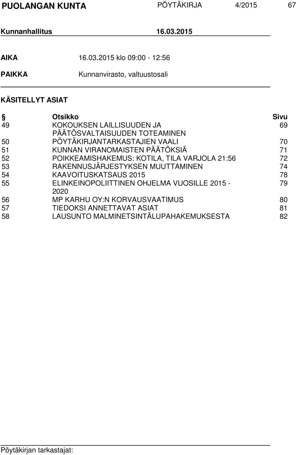 2015 klo 09:00-12:56 PAIKKA Kunnanvirasto, valtuustosali KÄSITELLYT ASIAT Otsikko Sivu 49 KOKOUKSEN LAILLISUUDEN JA 69 PÄÄTÖSVALTAISUUDEN