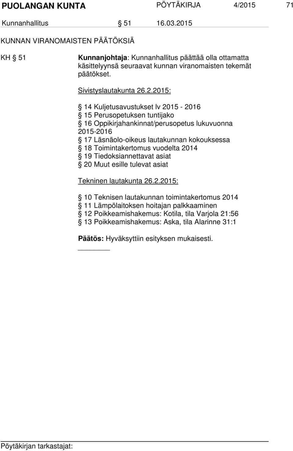 14 Kuljetusavustukset lv 2015-2016 15 Perusopetuksen tuntijako 16 Oppikirjahankinnat/perusopetus lukuvuonna 2015-2016 17 Läsnäolo-oikeus lautakunnan kokouksessa 18 Toimintakertomus vuodelta