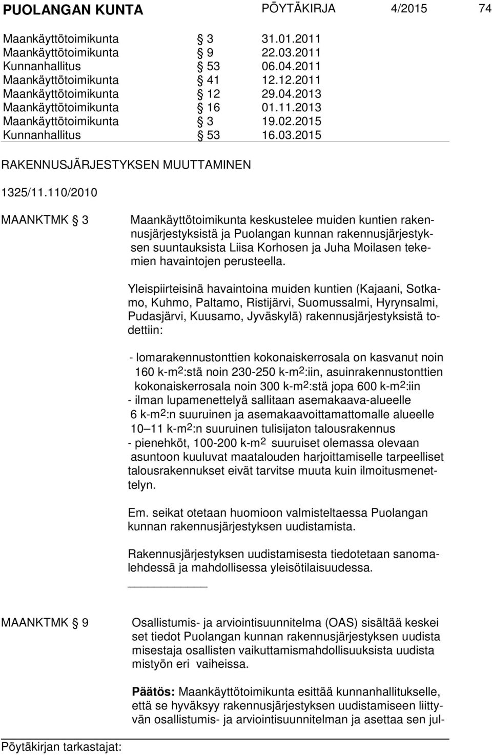 110/2010 MAANKTMK 3 Maankäyttötoimikunta keskustelee muiden kuntien rakennusjärjestyksistä ja Puolangan kunnan rakennusjärjestyksen suuntauksista Lii sa Kor ho sen ja Ju ha Moi la sen te kemien ha